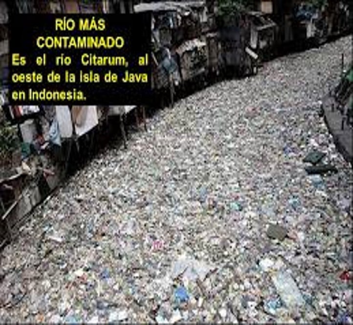 EL RIO MÁS  CONTAMINADO  Es el rio Citarum, al oeste de la isla de Java en Indonesía.
